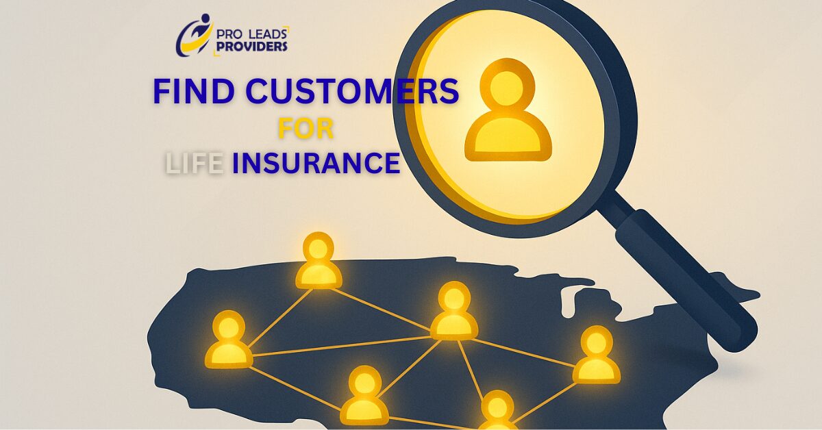 How to Find Customers for Life Insurance: Proven Strategies for Agents