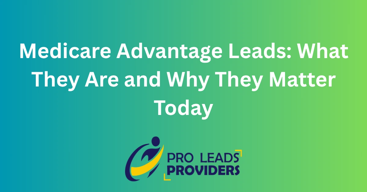 Medicare Advantage Leads: What They Are and Why They Matter Today